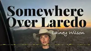 Somewhere Over Laredo: Lainey Wilson's Viral Country Heartbreaker (Official Lyric Video)