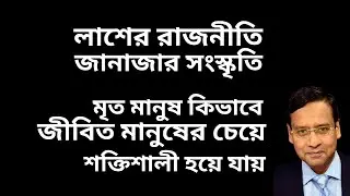 লাশের রাজনীতি ! জানাজার সংস্কৃতি ! মৃত মানুষ কিভাবে জীবিত মানুষের চেয়ে শক্তিশালী হয়ে যায় !