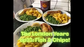 The London Years 23: How to make fish and chips!