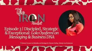 Episode 3 | Discipled, Strategic & Exceptional: Lola Oyafemi on Messaging & Business DNA
