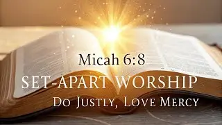 Set-Apart Worship | Do Justly, Love Mercy #PraiseAndWorship #JusticeAndMercy #WalkHumbly #FaithMusic