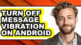 How to Turn Off Message Vibration on Android (full Guide)