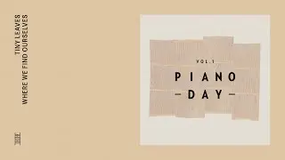 Piano Day Vol. 1: Tiny Leaves - Where We Find Ourselves (Official Audio)