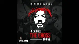 Deitrick Haddon - He Carried The Cross For Me (AUDIO ONLY)