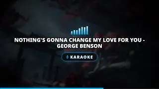 Nothing's Gonna Change My Love For You - George Benson (Karaoke)