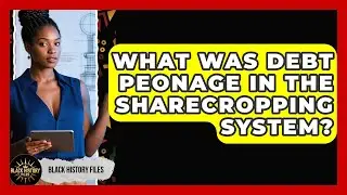 What Was Debt Peonage In The Sharecropping System? - Black History Files