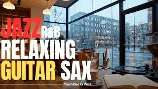 Smooth Jazz & Relaxing Guitar Sax 🎷 Cozy Vibes for Work, Study, Focus