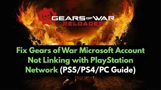 Fix Gears of War Reloaded Microsoft Account Not Linking with PlayStation Network (PS5/PS4/PC Guide)