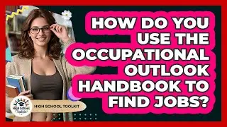 How Do You Use The Occupational Outlook Handbook To Find Jobs? - High School Toolkit