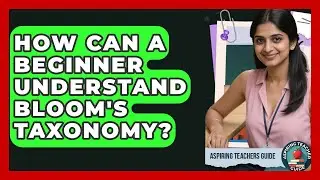How Can A Beginner Understand Bloom's Taxonomy? - Aspiring Teacher Guide