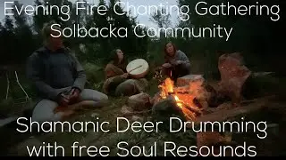 Evening Fire Chanting Gathering&deg; Solbacka Community&deg; Shamanic Deer Drumming with free Soul Resounds