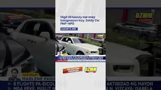 Higit 20 luxury car may kaugnayan kay  Zaldy Co: PNP-HPG