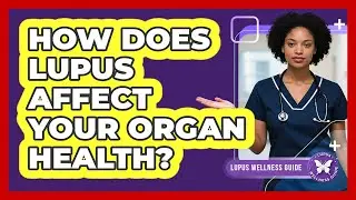 How Does Lupus Affect Your Organ Health?