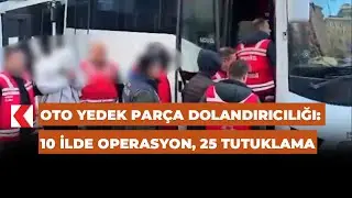 Oto yedek par&ccedil;a dolandırıcılığı: 10 ilde operasyon, 25 tutuklama