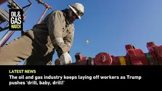 The oil and gas industry keeps laying off workers as Trump pushes 'drill, baby, drill!'