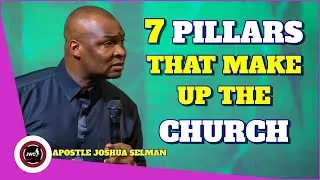 7 PILLARS THAT MAKE UP THE CHURCH || APOSTLE JOSHUA SELMAN