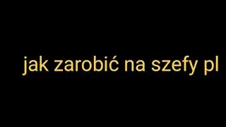 wszystkie sposoby na zarobek na szefy.pl
