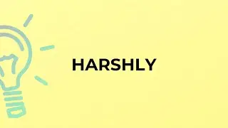 What is the meaning of the word HARSHLY?