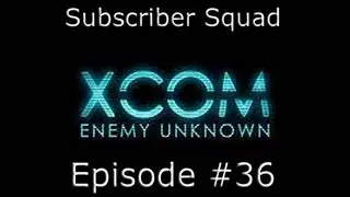 XCOM: Enemy Unknown Subscriber Squad Campaign-Part #36