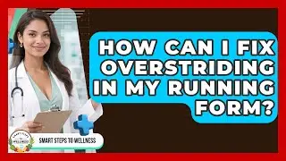 How Can I Fix Overstriding In My Running Form? - Smart Steps to Wellness