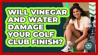 Will Vinegar And Water Damage Your Golf Club Finish?