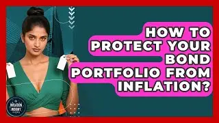 How To Protect Your Bond Portfolio From Inflation? - Inflation Insight Channel
