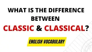 Classic vs Classical: What's the Difference?  English Grammar Course For Beginners
