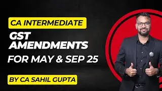GST Amendments for CA Inter May & Sept 2025 Exams | By CA Sahil Gupta