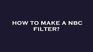 How to make a nbc filter?