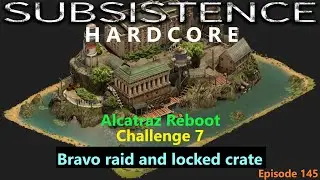 Subsistence Hardcore | A66 | Challenge 7 Alcatraz Reboot | Эпизод 145 | Рейд Bravo/Закрытый ящик