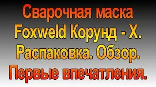 Маска сварочная Foxweld Корунд- Х. Распаковка и обзор.