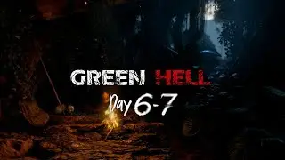 GREEN HELL. DAY SIX-SEVEN. Выживание - день шестой и седьмой.