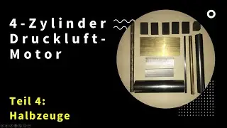 4-Zylinder Druckluftmotor: Teil 4 - Halbzeuge