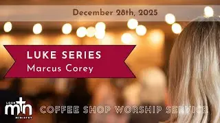Coffee Shop Worship Service | Luke Series | 12-28-25