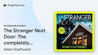 The Stranger Next Door: The completely&hellip; by Adam Southward &middot; Audiobook preview