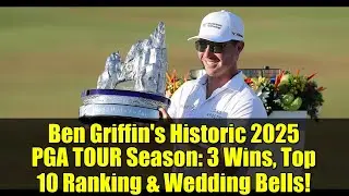 Исторический сезон PGA TOUR 2025 Бена Гриффина: 3 победы, место в топ-10 и свадебные колокола!