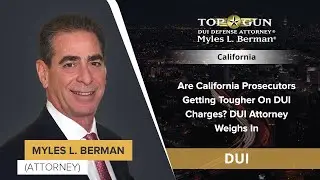 Are California Prosecutors Getting Tougher On DUI Charges? DUI Attorney Weighs In