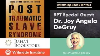 Baha'i Writers Summit 3: BPT Special Guest: Dr. Joy Angela DeGruy -Post Traumatic Slave Syndrome