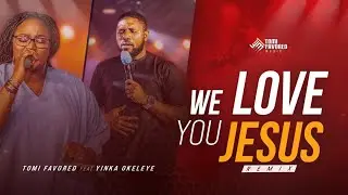 We Love You Jesus (Remix) | Tomi Favored and Yinka Okeleye | #soakingworshipmusic @adeyinkaokeleye 