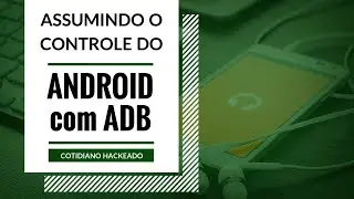 Assumindo o controle do teu Android com ADB
