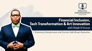 Ralph H. Groce on Financial Inclusion, Tech Transformation & Art Innovation