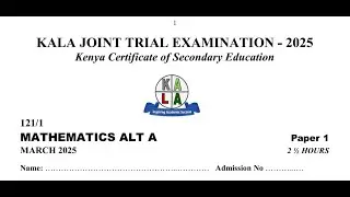 KALA (KENYA HIGH, ALLIANCE HIGH, LENANA SCHOOL AND ALLIANCE GIRLS) JOINT 2025, MATHEMATICS PAPER 1.