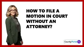 How To File A Motion In Court Without An Attorney?