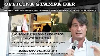 Officina Stampa BAR del 30 giugno 2023 - Massimo Ferrarini