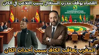 القضاء يوقف مدرب السنغال بسبب التلاعب، و المغرب يعاقب الكاف بعد أحداث كأس إفريقيا