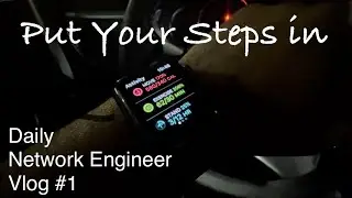 Get Your Steps In : Network Engineer Daily Tech Vlog 1