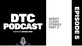 DTC Podcast Episode 5 - Worst Client Stories Part 2