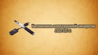 Распаковка электронной сигареты EGO CE 6