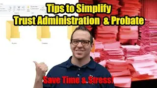Tips to Simplify Trust Administration & Probate!