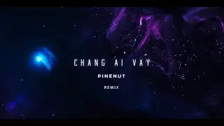 Chang Ai Vay  - Kay Chau Anh,  2Pillz  ( Pinenut Remix )